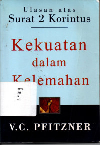 Kekuatan dalam kelemahan : ulasan atas Surat 2 Korintus